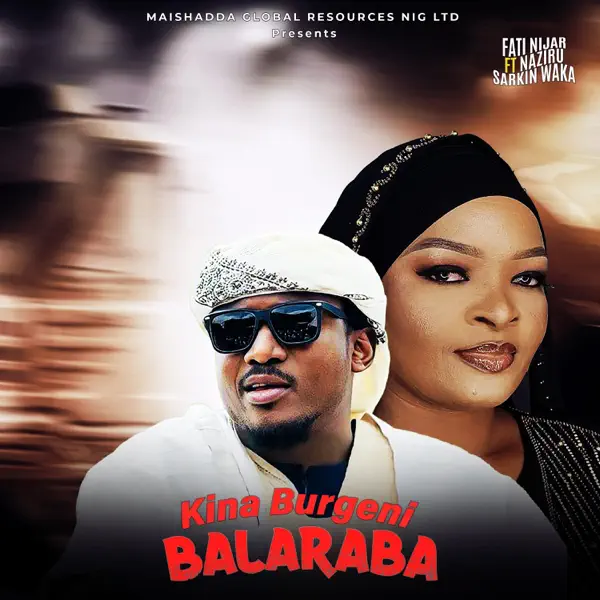 Maishadda Global Resources - Kina Burgeni Balaraba (ft. Fati Niger & Naziru Sarkin Waka)