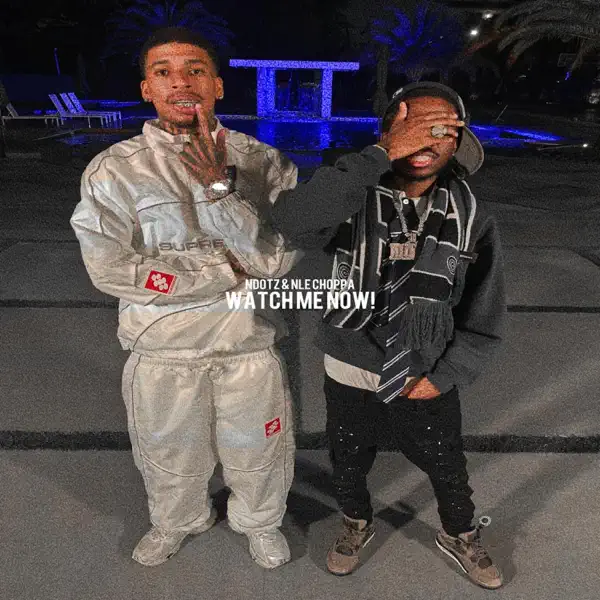 Ndotz & NLE Choppa - Watch Me Now