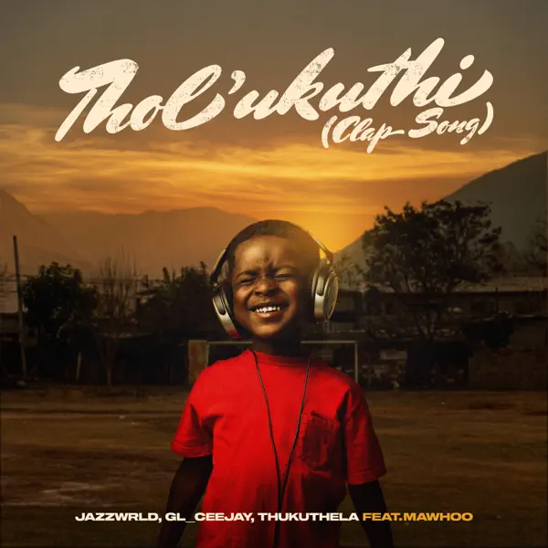 JAZZWRLD, GL_Ceejay & Thukuthela - Tholukuthi (Clap Song) ft. MaWhoo